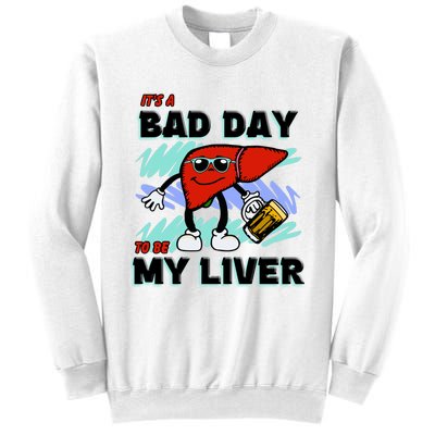 Shithead Steve ItS A Bad Day To Be My Liver Sweatshirt