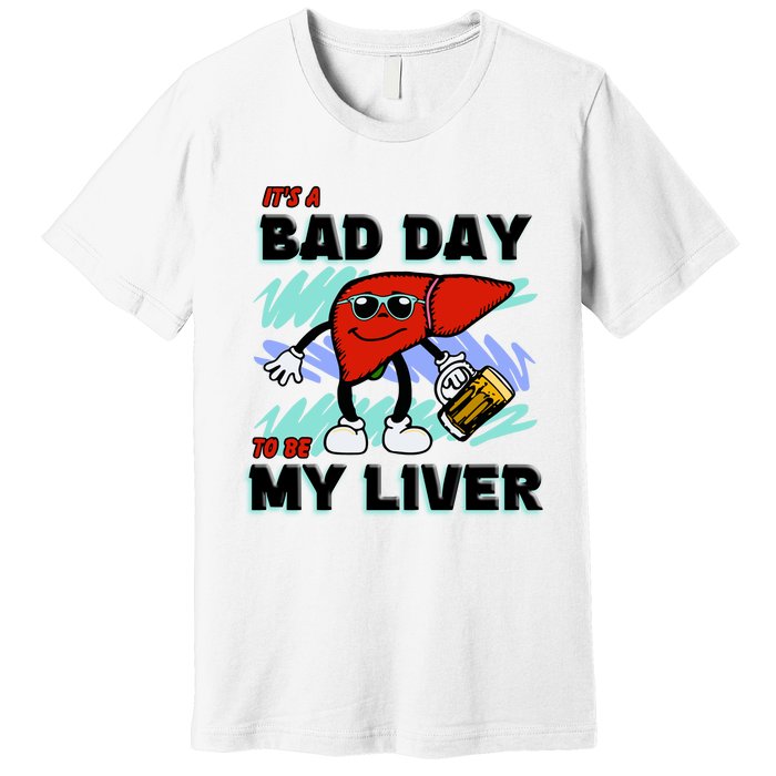 Shithead Steve ItS A Bad Day To Be My Liver Premium T-Shirt