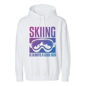 Skier Skiing Is Always A Good Idea Ski Cool Gift Garment-Dyed Fleece Hoodie