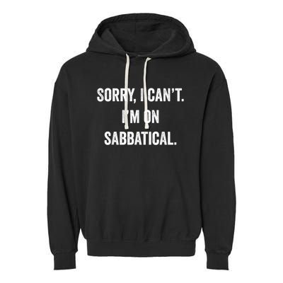 Sabbatical Sorry I Cant I'm On Sabbatical Garment-Dyed Fleece Hoodie