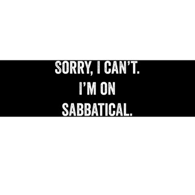 Sabbatical Sorry I Cant I'm On Sabbatical Bumper Sticker