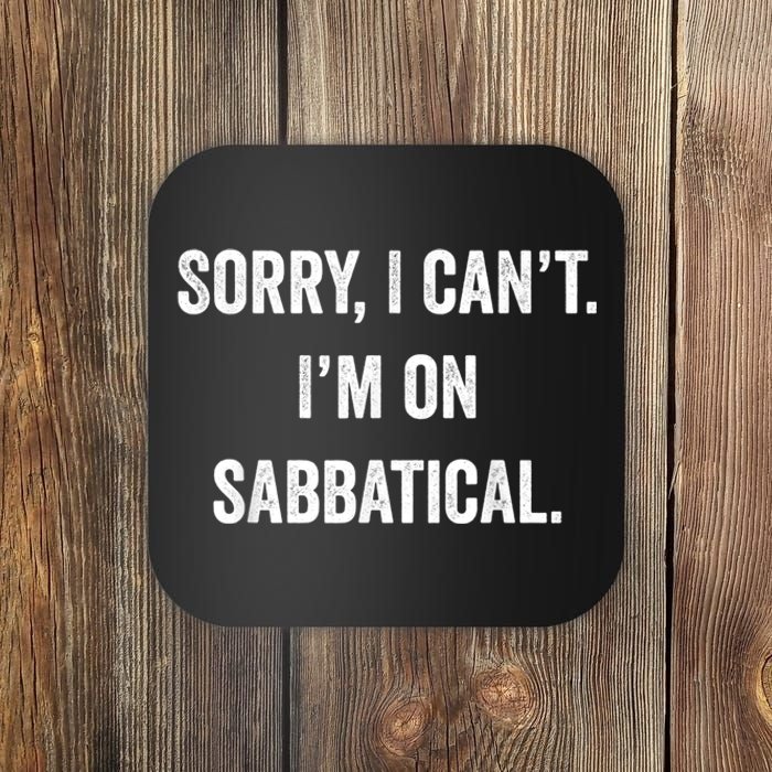 Sabbatical Sorry I Cant I'm On Sabbatical Coaster