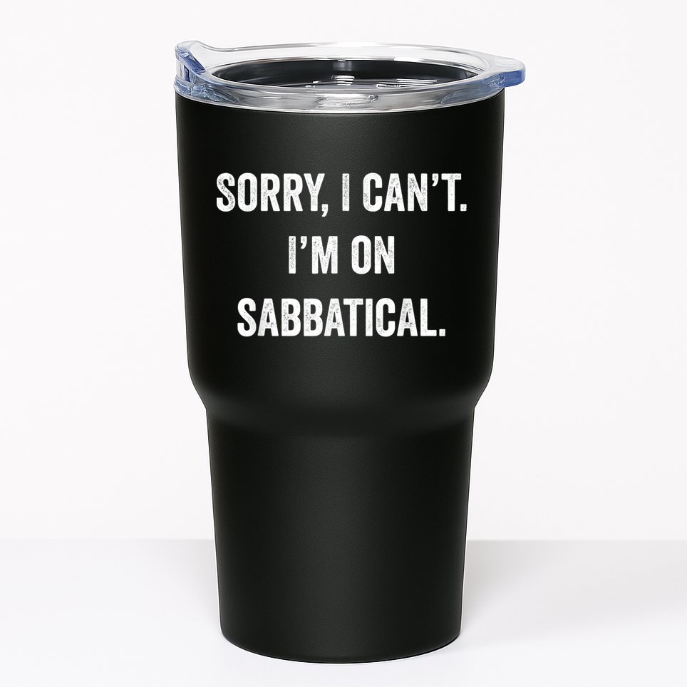 Sabbatical Sorry I Cant I'm On Sabbatical Tumbler