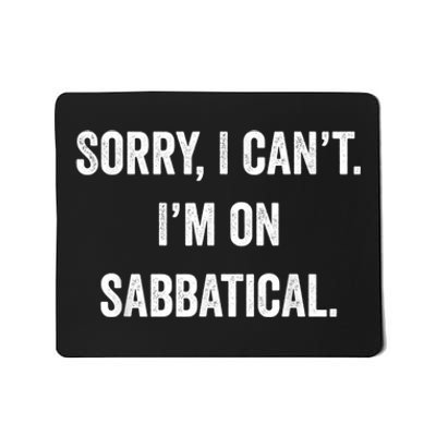 Sabbatical Sorry I Cant I'm On Sabbatical Mousepad