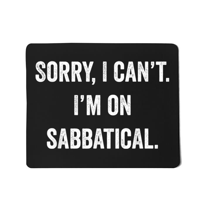 Sabbatical Sorry I Cant I'm On Sabbatical Mousepad