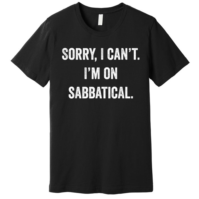 Sabbatical Sorry I Cant I'm On Sabbatical Premium T-Shirt