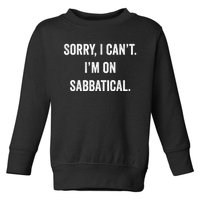 Sabbatical Sorry I Cant I'm On Sabbatical Toddler Sweatshirt