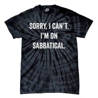 Sabbatical Sorry I Cant I'm On Sabbatical Tie-Dye T-Shirt