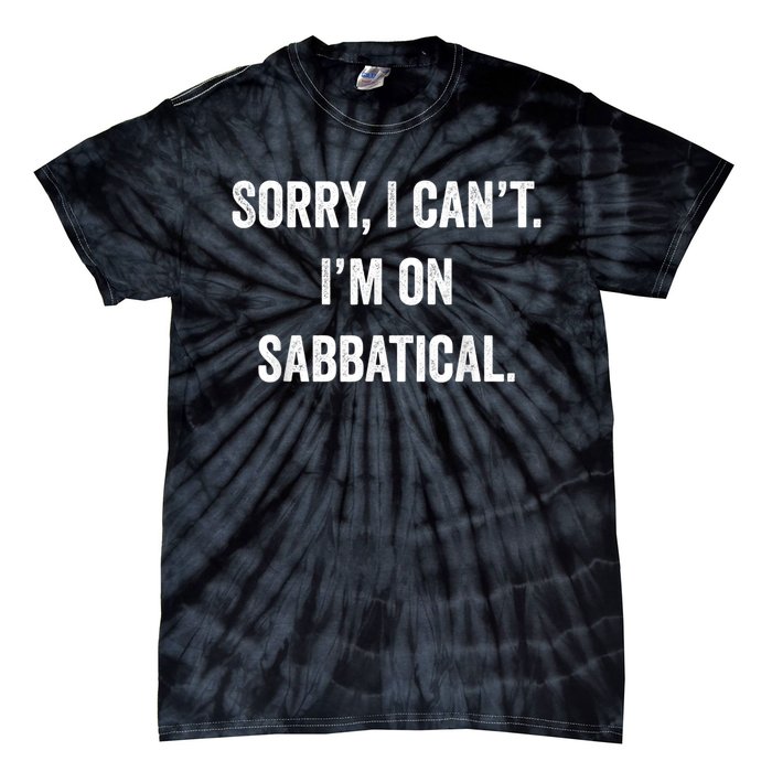 Sabbatical Sorry I Cant I'm On Sabbatical Tie-Dye T-Shirt