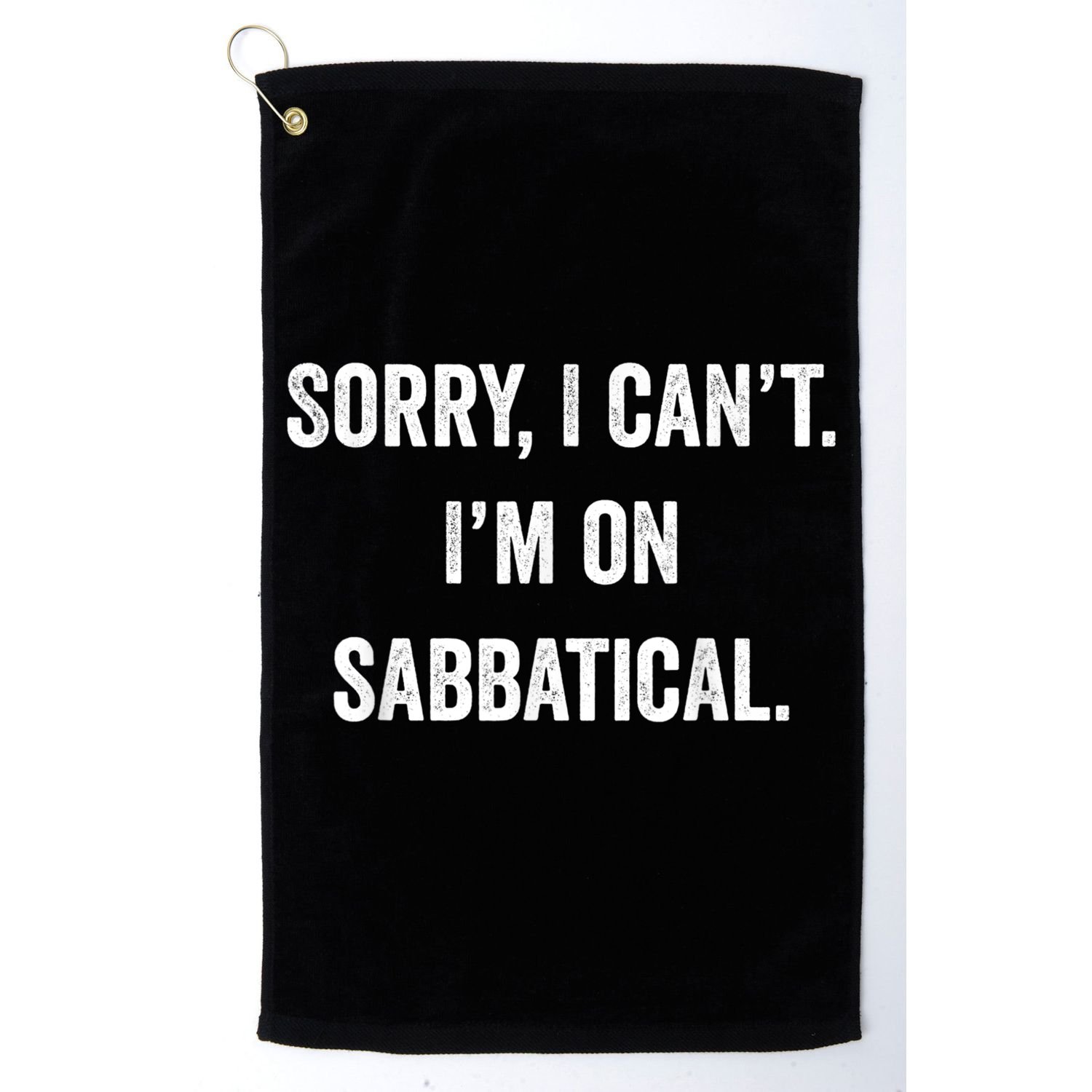 Sabbatical Sorry I Cant I'm On Sabbatical Golf Towel