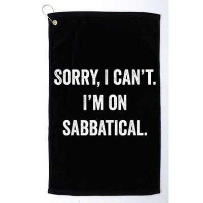 Sabbatical Sorry I Cant I'm On Sabbatical Platinum Collection Golf Towel