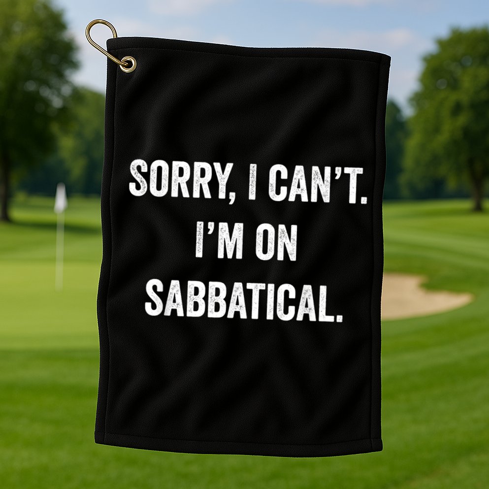 Sabbatical Sorry I Cant I'm On Sabbatical Golf Towel
