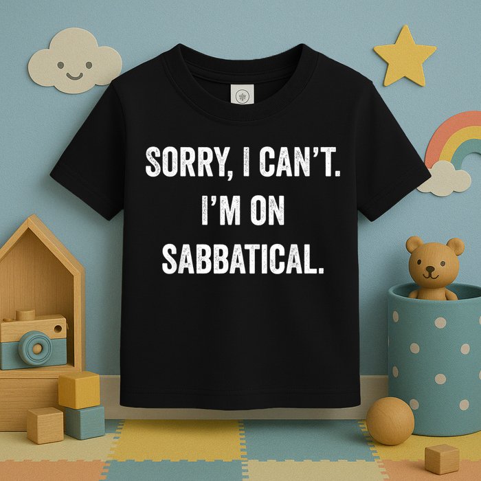 Sabbatical Sorry I Cant I'm On Sabbatical Toddler T-Shirt