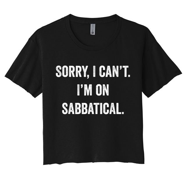 Sabbatical Sorry I Cant I'm On Sabbatical Crop Top