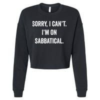 Sabbatical Sorry I Cant I'm On Sabbatical Cropped Pullover Crew