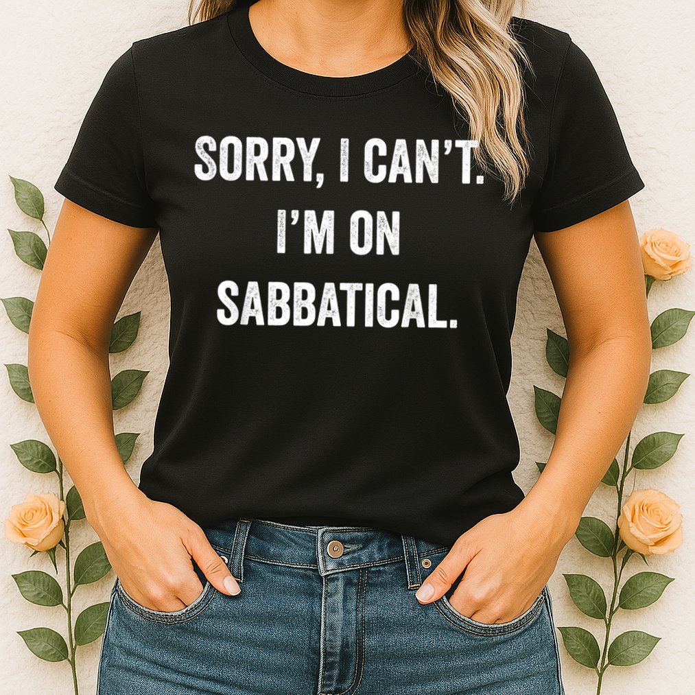Sabbatical Sorry I Cant I'm On Sabbatical Womens T-Shirt