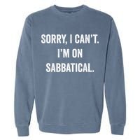 Sabbatical Sorry I Cant I'm On Sabbatical Garment-Dyed Sweatshirt