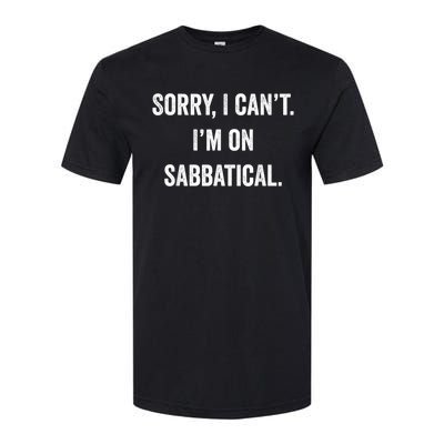 Sabbatical Sorry I Cant I'm On Sabbatical Softstyle CVC T-Shirt