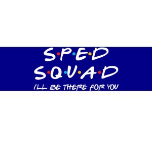 Sped Squad I'll Be There For You Special Education Teacher Gift Bumper Sticker