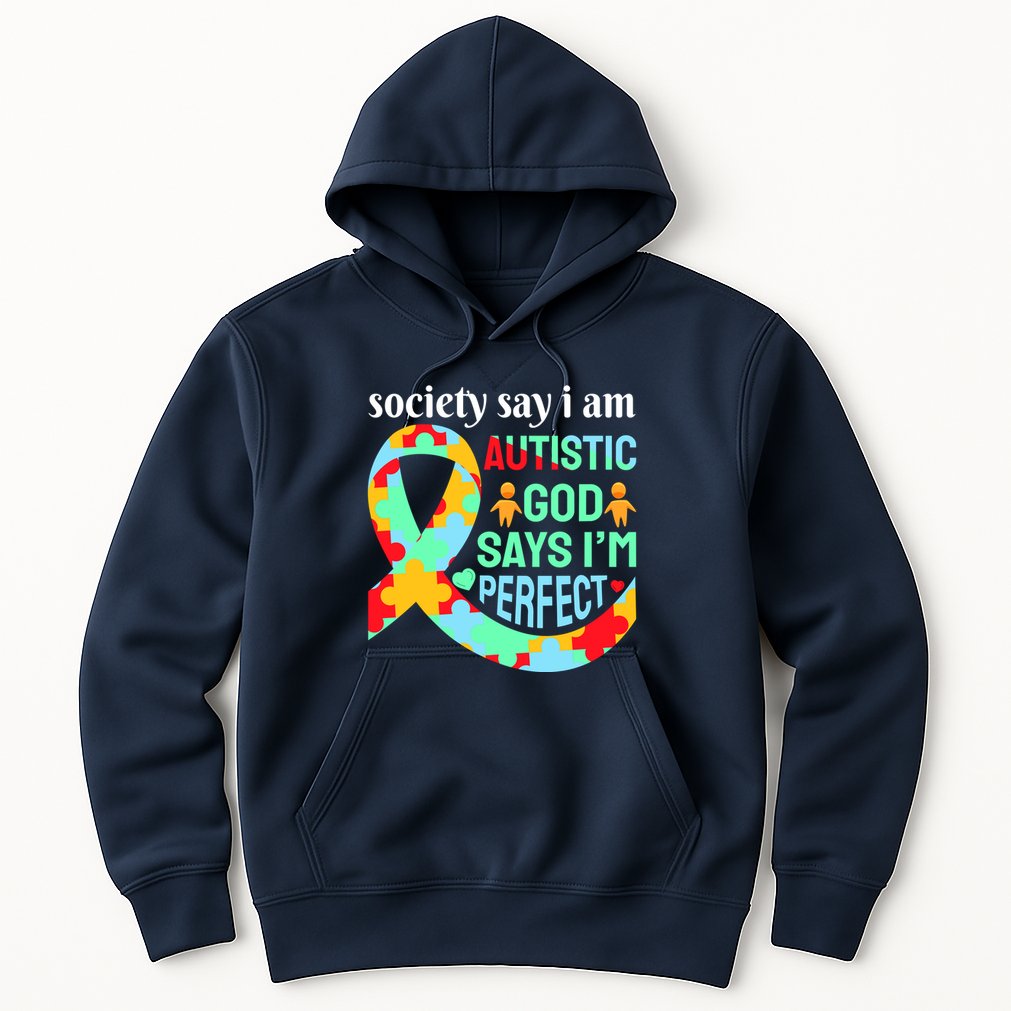 Society Say I Am Autistic God Says I'm Perfect Autism Awareness Hoodie