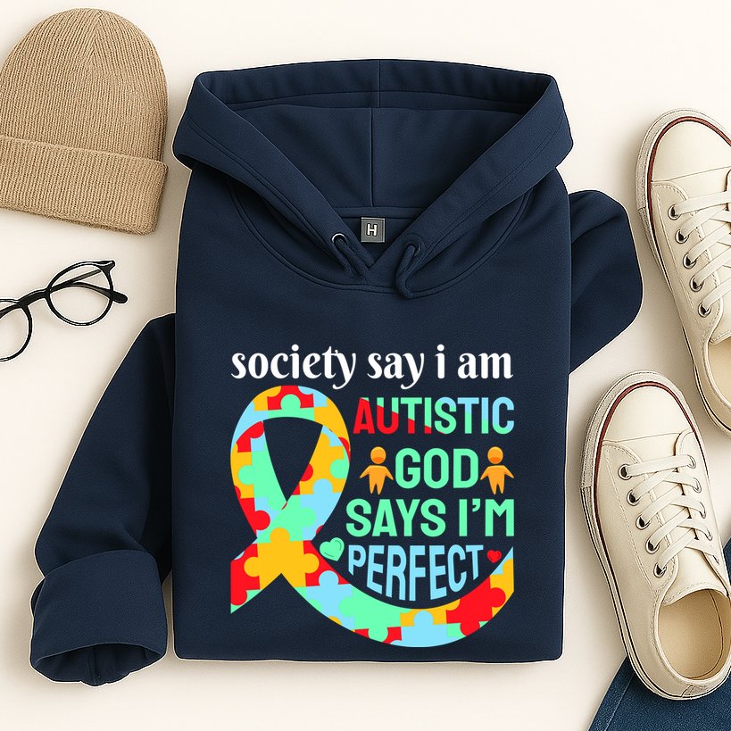 Society Say I Am Autistic God Says I'm Perfect Autism Awareness Hoodie