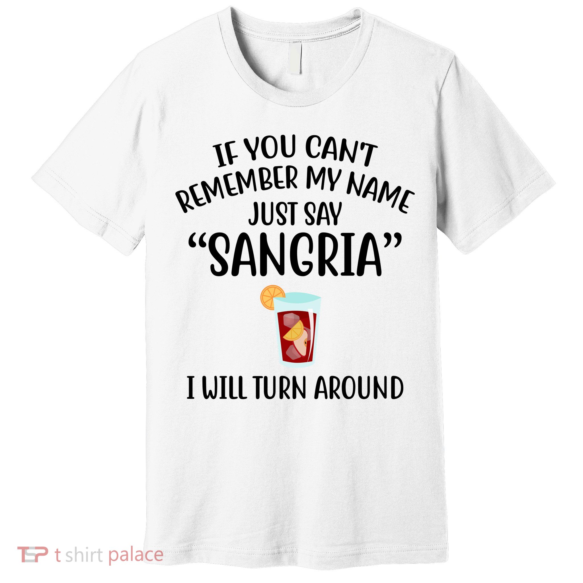 Say Sangria I Will Turn Around Funny Wine Lover Premium T-Shirt