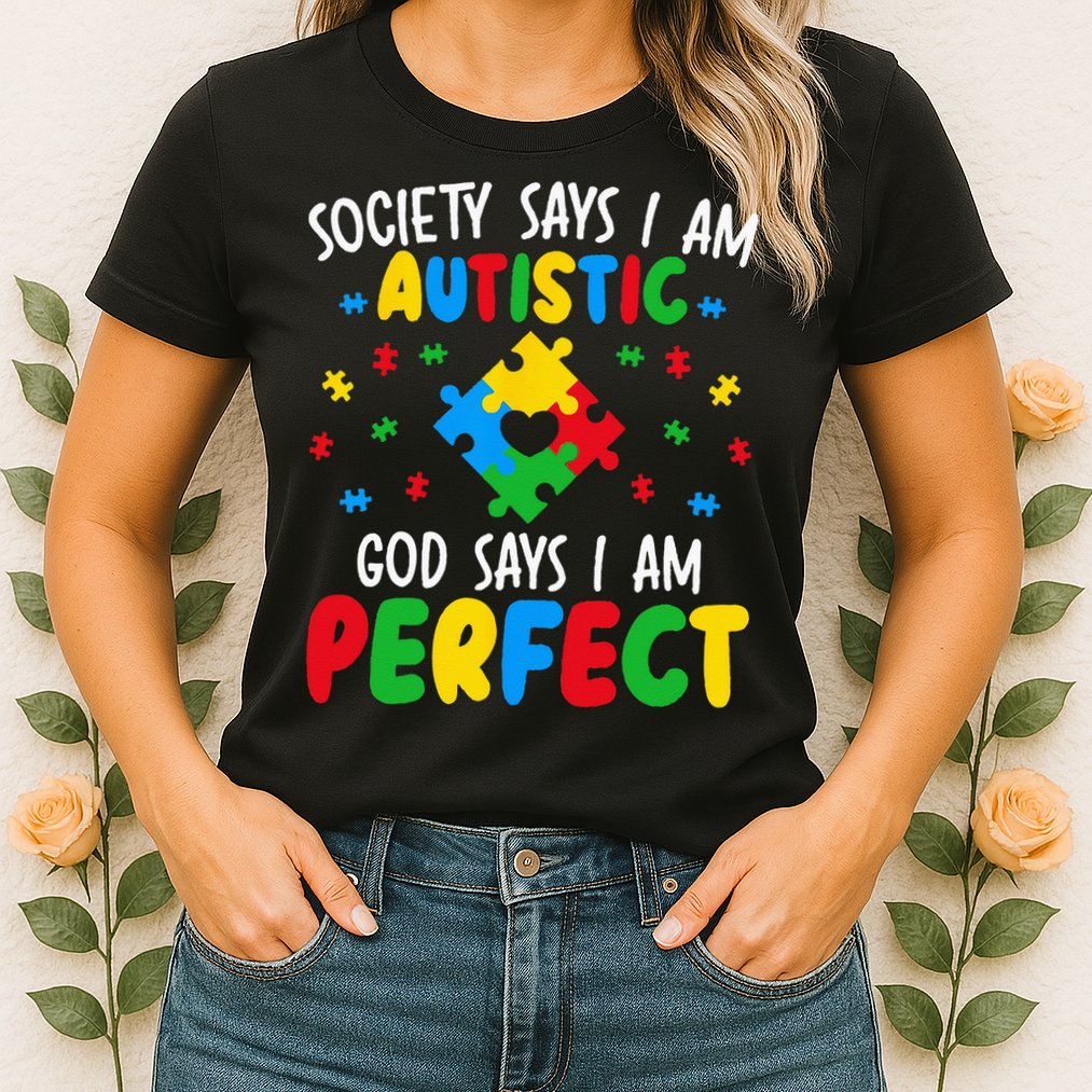 Society Says I Am Autistic God Says I Am Perfect Autism Womens T-Shirt