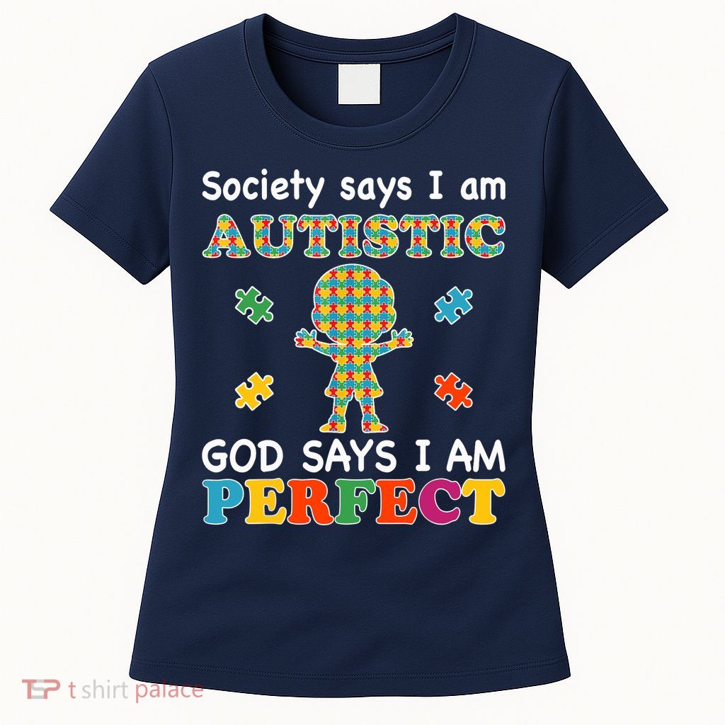 Society Says I am Autistic God Says I am Perfect Autism Womens T-Shirt