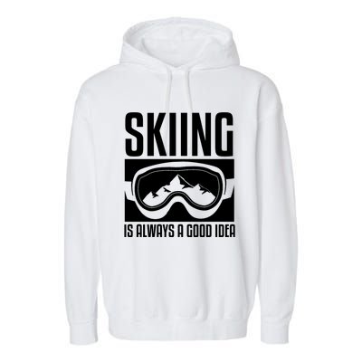 Skier Skiing Is Always A Good Idea Ski Great Gift Garment-Dyed Fleece Hoodie