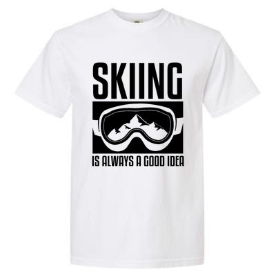 Skier Skiing Is Always A Good Idea Ski Great Gift Garment-Dyed Heavyweight T-Shirt