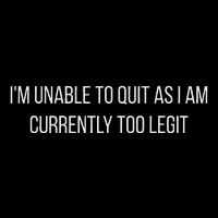 Sarcasm Studio IM Unable To Quit As I Am Currently Too Legit Hilarious T-Shirt