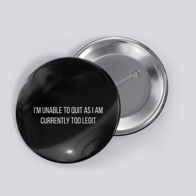 Sarcasm Studio IM Unable To Quit As I Am Currently Too Legit Hilarious Button