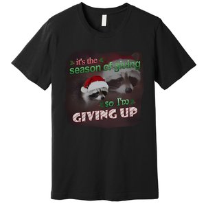 Snazzy Seagull ItS The Season Of Giving So IM Giving Up Christmas Raccoon Premium T-Shirt