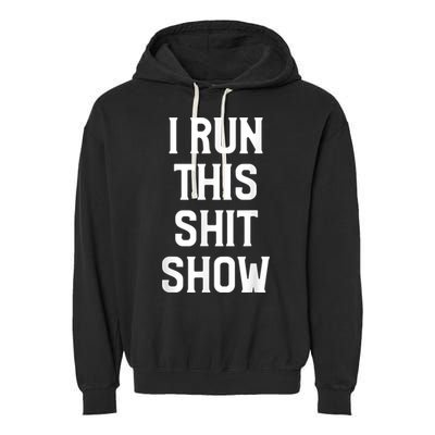 Shit Show I Run This Shitshow Funny Man Woman Garment-Dyed Fleece Hoodie