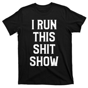 Shit Show I Run This Shitshow Funny Man Woman T-Shirt