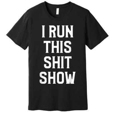 Shit Show I Run This Shitshow Funny Man Woman Premium T-Shirt