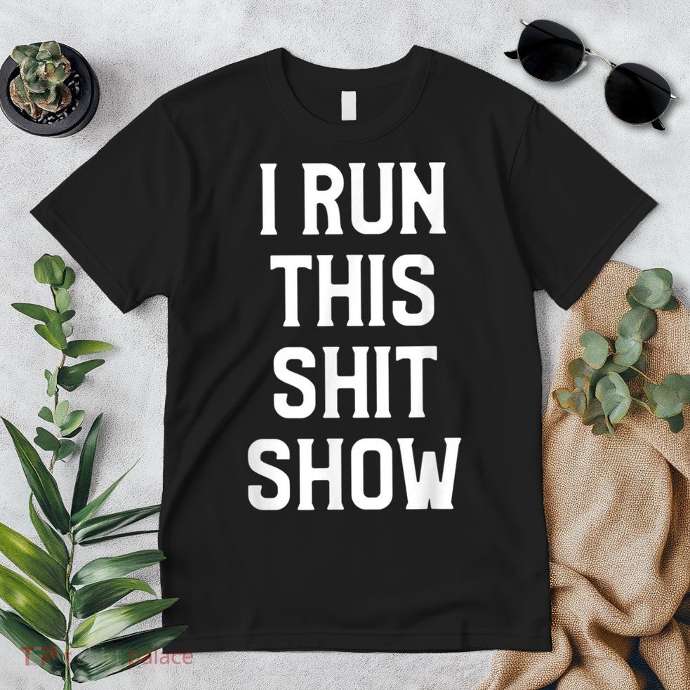 Shit Show I Run This Shitshow Funny Man Woman Premium T-Shirt