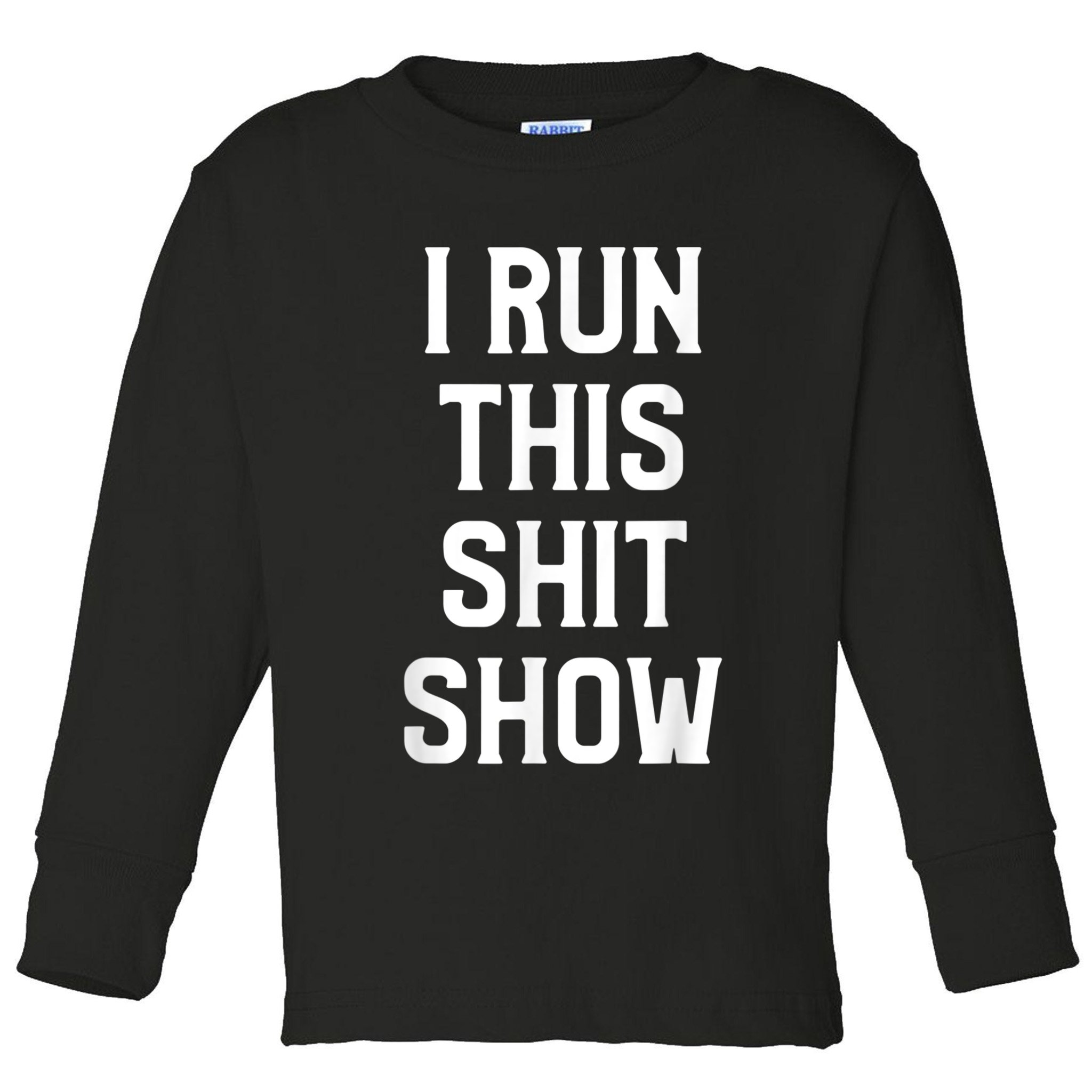Shit Show I Run This Shitshow Funny Man Woman Toddler Long Sleeve Shirt