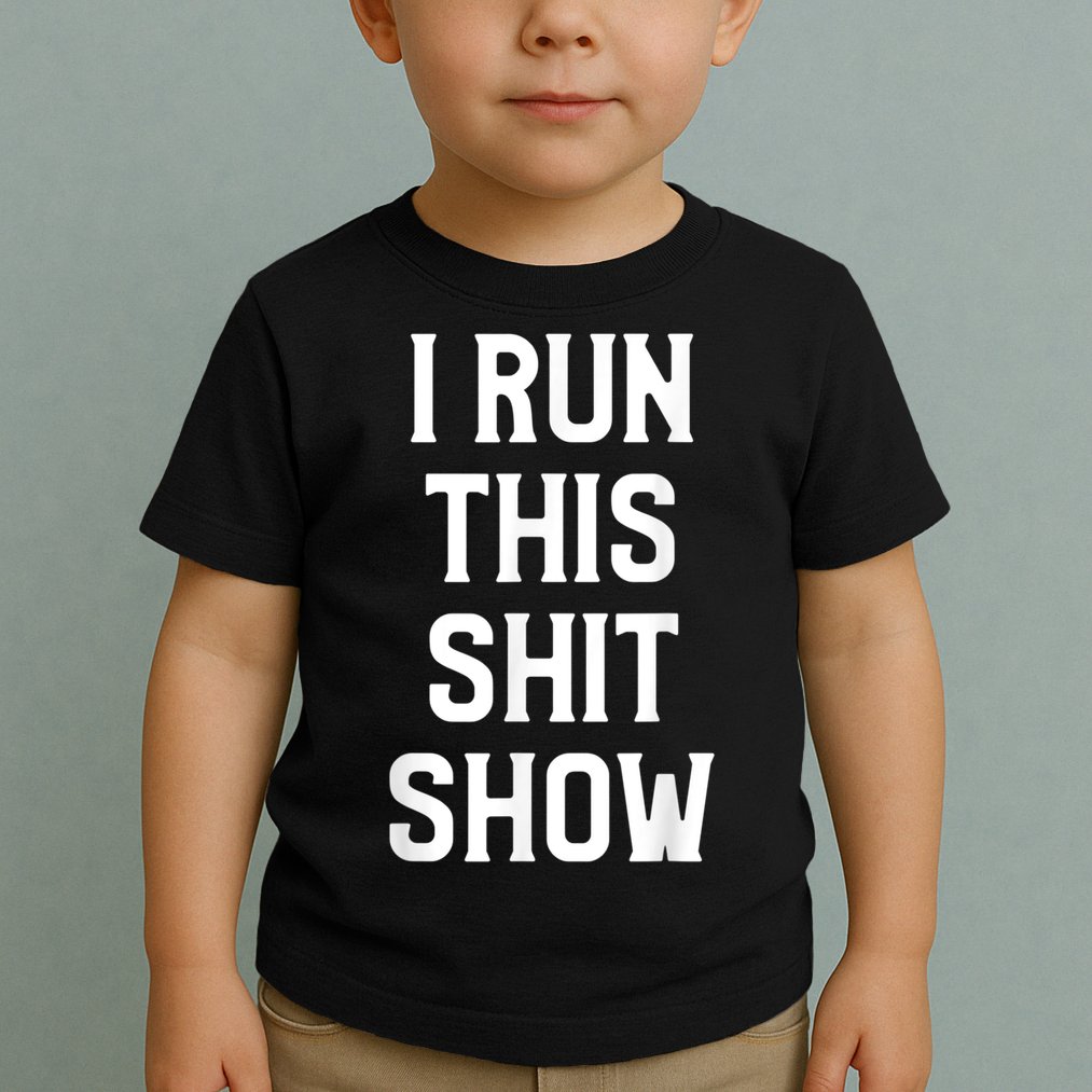 Shit Show I Run This Shitshow Funny Man Woman Toddler T-Shirt