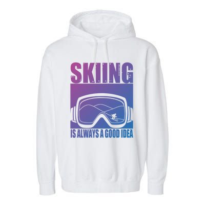 Skier Skiing Is Always A Good Idea Ski Gift Garment-Dyed Fleece Hoodie