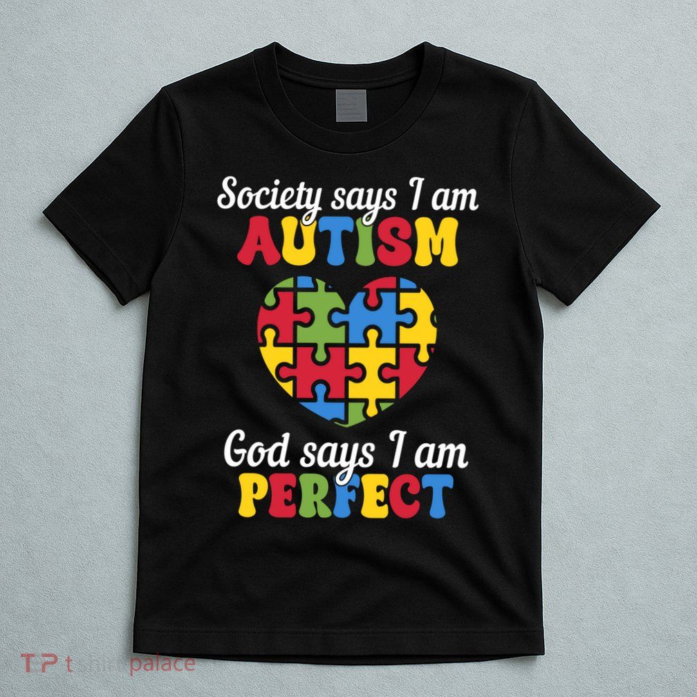 Society Says I Am Autism Go Days I Am Perfect T-Shirt