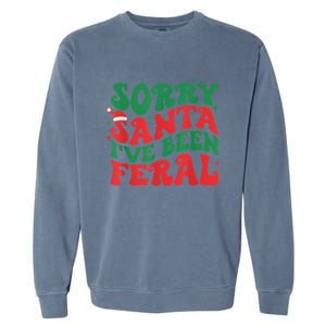 Sorry Santa IVe Been Feral Garment-Dyed Sweatshirt