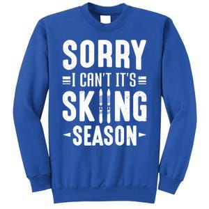 Skiier Sorry I Cant It Is Skiing Season Winter Ski Gift Tall Sweatshirt