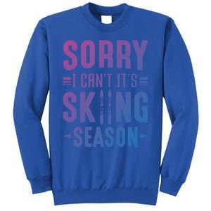 Skiier Sorry I Cant It Is Skiing Season Winter Ski Gift Sweatshirt