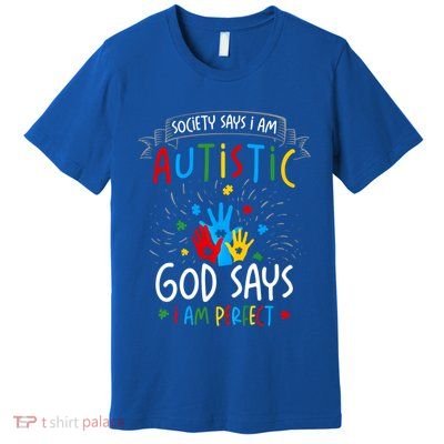 Society Says I Am Autistic God Says I Am Perfect Autism Gift Premium T-Shirt