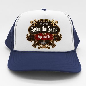 Senior Sarcasm ItS Weird Being The Same Age As Old People Trucker Hat