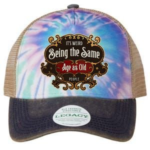 Senior Sarcasm ItS Weird Being The Same Age As Old People Legacy Tie Dye Trucker Hat