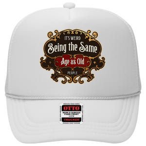 Senior Sarcasm ItS Weird Being The Same Age As Old People High Crown Mesh Back Trucker Hat