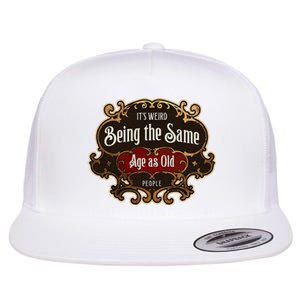 Senior Sarcasm ItS Weird Being The Same Age As Old People Flat Bill Trucker Hat