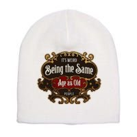 Senior Sarcasm ItS Weird Being The Same Age As Old People Short Acrylic Beanie